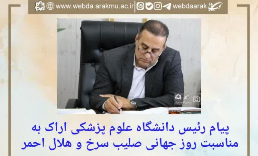 پیام رئیس دانشگاه علوم پزشکی اراک به مناسبت روز جهانی صلیب سرخ و هلال احمر